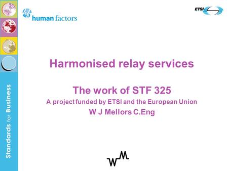Harmonised relay services The work of STF 325 A project funded by ETSI and the European Union W J Mellors C.Eng.