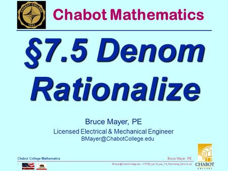 MTH55_Lec-44_sec_7-5_Rationalize_Denoms.ppt 1 Bruce Mayer, PE Chabot College Mathematics Bruce Mayer, PE Licensed Electrical &