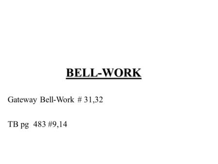 BELL-WORK Gateway Bell-Work # 31,32 TB pg 483 #9,14.