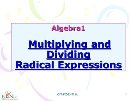 CONFIDENTIAL 1 Algebra1 Multiplying and Dividing Radical Expressions.