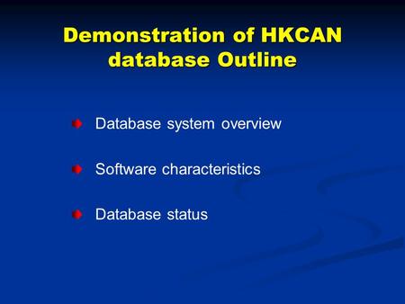 Demonstration of HKCAN database Outline Database system overview Software characteristics Database status.