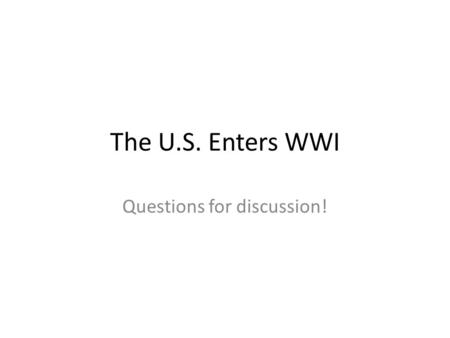 The U.S. Enters WWI Questions for discussion!. Wilson’s “Moral Diplomacy” and Mexico What was moral diplomacy, and how did it lead to Wilson’s actions.
