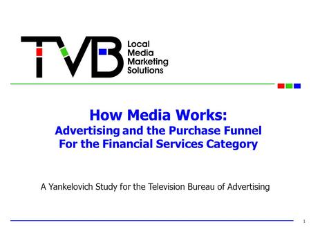 How Media Works: Advertising and the Purchase Funnel For the Financial Services Category 1 A Yankelovich Study for the Television Bureau of Advertising.