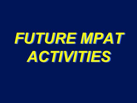 FUTURE MPAT ACTIVITIES. Future MPAT Activities Summary u Time Window 22 July – 10 Aug 01 - Concept and SOP Development Workshop #5 – Location: TBD u Time.