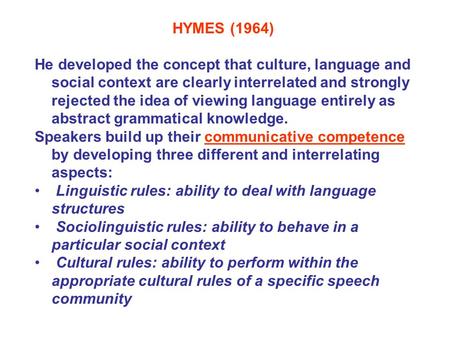 HYMES (1964) He developed the concept that culture, language and social context are clearly interrelated and strongly rejected the idea of viewing language.