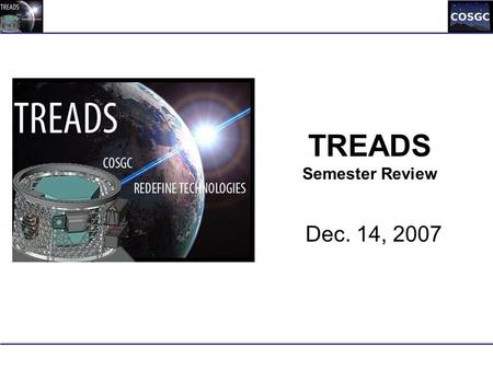 TREADS Semester Review Dec. 14, 2007. Objectives Assess and Communicate Current Design Identify interfaces Approve the System Requirement Specification.