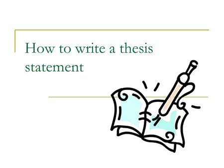How to write a thesis statement. What is a thesis? A thesis statement is the most important sentence in your WHOLE ESSAY! A thesis statement is a specific.