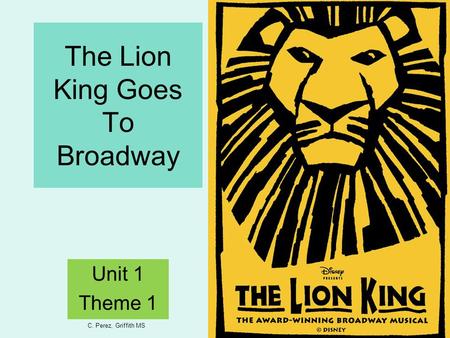 The Lion King Goes To Broadway Unit 1 Theme 1 C. Perez, Griffith MS.