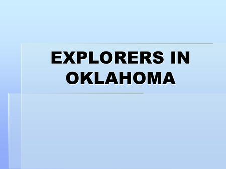 EXPLORERS IN OKLAHOMA. SPAIN  1540-1700…area was just another territory of New Spain…