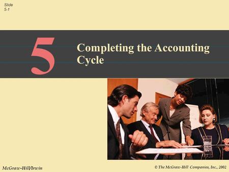 © The McGraw-Hill Companies, Inc., 2002 Slide 5-1 McGraw-Hill/Irwin 5 Completing the Accounting Cycle.