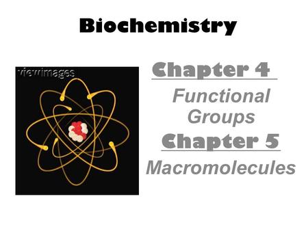 Chapter 4 Functional Groups Chapter 5 Macromolecules