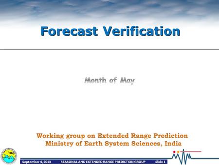 September 4, 2013SEASONAL AND EXTENDED RANGE PREDICTION GROUPSlide 1 Forecast Verification.