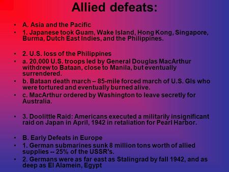 Allied defeats: A. Asia and the Pacific 1. Japanese took Guam, Wake Island, Hong Kong, Singapore, Burma, Dutch East Indies, and the Philippines. 2. U.S.