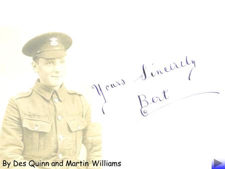 By Des Quinn and Martin Williams. Unfortunately, we don’t know who Bert was. He is just one of the countless young men who went from Wales to fight in.