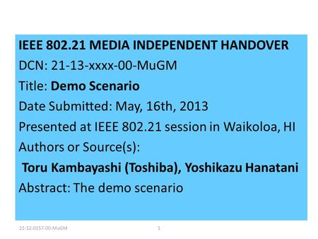 IEEE 802.21 MEDIA INDEPENDENT HANDOVER DCN: 21-13-xxxx-00-MuGM Title: Demo Scenario Date Submitted: May, 16th, 2013 Presented at IEEE 802.21 session in.