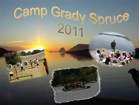 CAMP GRADY SPRUCE INFORMATIONAL MEETING On May 24 or August 25 from 6:00pm – 6:30pm we will have an informational meeting that goes into more details.