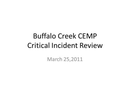 Buffalo Creek CEMP Critical Incident Review March 25,2011.