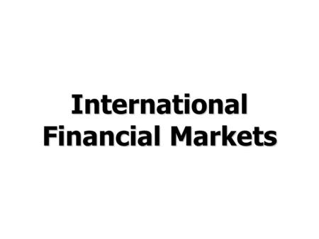 International Financial Markets. © Prentice Hall, 2006International Business 3e Chapter 9 - 2 Chapter Preview Discuss the international capital market.