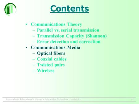 Postacademic Interuniversity Course in Information Technology – Module C1p1 Contents Communications Theory –Parallel vs. serial transmission –Transmission.