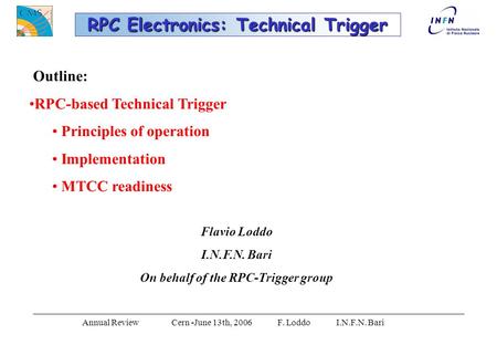 Annual Review Cern -June 13th, 2006 F. Loddo I.N.F.N. Bari RPC Electronics: Technical Trigger Flavio Loddo I.N.F.N. Bari On behalf of the RPC-Trigger group.