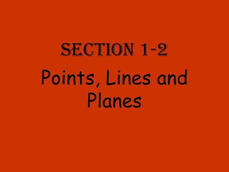 Section 1-2 Points, Lines and Planes. A Point A point has no length, no width and no thickness. It is named using capital printed letters. A.