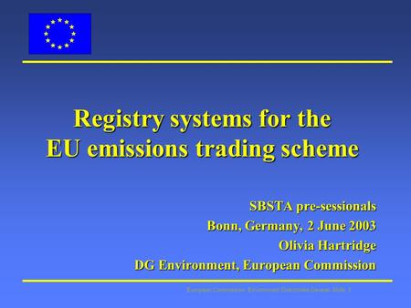 European Commission: Environment Directorate General Slide: 1 Registry systems for the EU emissions trading scheme SBSTA pre-sessionals Bonn, Germany,