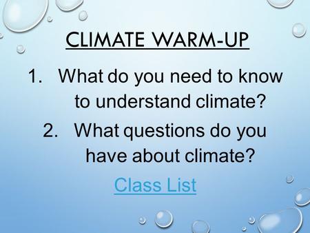 CLIMATE WARM-UP 1.What do you need to know to understand climate? 2.What questions do you have about climate? Class List.