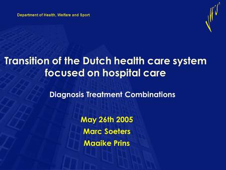 Department of Health, Welfare and Sport Transition of the Dutch health care system focused on hospital care May 26th 2005 Marc Soeters Maaike Prins Diagnosis.