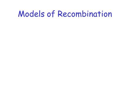 Models of Recombination. His 7 1 + + + + thr arg Fogel and Hurst. 1967. Meiotic gene conversion in yeast tetrads and the theory of recombination. Genetics.