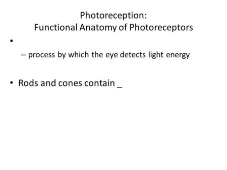 Photoreception: Functional Anatomy of Photoreceptors – process by which the eye detects light energy Rods and cones contain _.