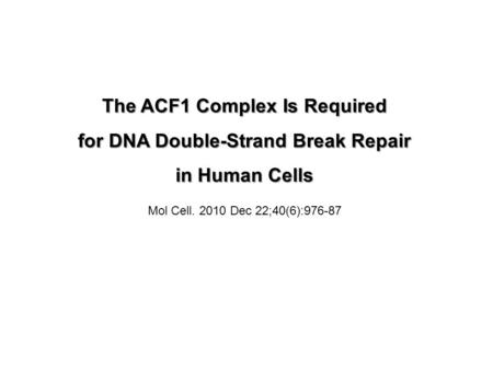 The ACF1 Complex Is Required for DNA Double-Strand Break Repair in Human Cells Mol Cell. 2010 Dec 22;40(6):976-87.