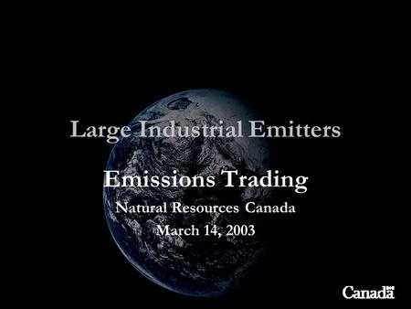 Large Industrial Emitters Emissions Trading Natural Resources Canada March 14, 2003.