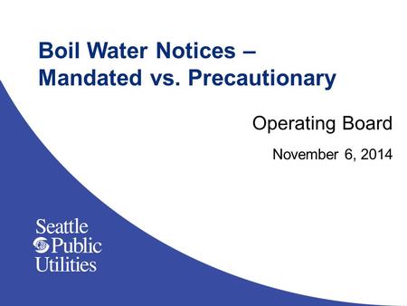 Boil Water Notices – Mandated vs. Precautionary Operating Board November 6, 2014.