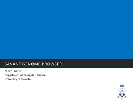 SAVANT GENOME BROWSER Marc Fiume Department of Computer Science University of Toronto.