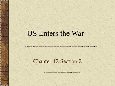 Chapter 12 Section 2 US Enters the War. Neutrality WordExplainExampleReview Neutrality (n) Neutral (n) Yes-No-Why The act of remaining uninvolved. I decided.