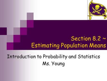 Section 8.2 ~ Estimating Population Means Introduction to Probability and Statistics Ms. Young.