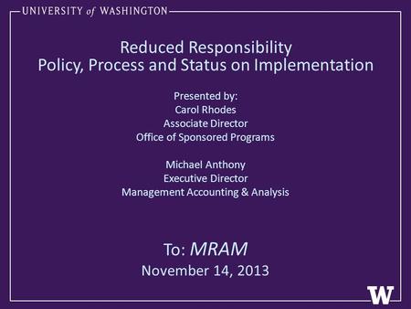 Reduced Responsibility Policy, Process and Status on Implementation Presented by: Carol Rhodes Associate Director Office of Sponsored Programs Michael.