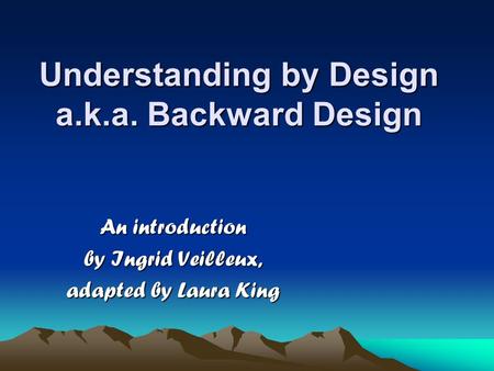 Understanding by Design a.k.a. Backward Design