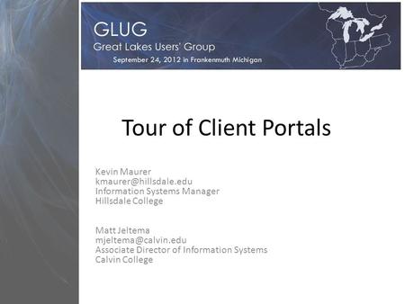 Tour of Client Portals Kevin Maurer Information Systems Manager Hillsdale College Matt Jeltema Associate Director.