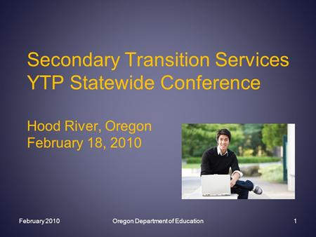 Secondary Transition Services YTP Statewide Conference Hood River, Oregon February 18, 2010 February 2010Oregon Department of Education1.