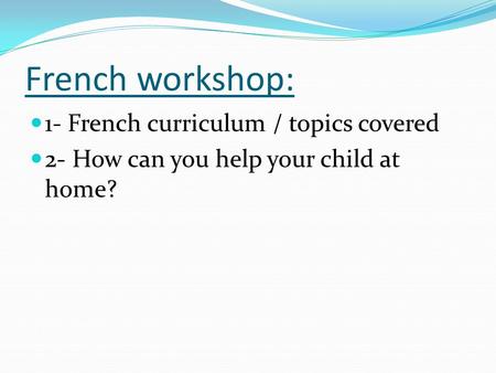 French workshop: 1- French curriculum / topics covered 2- How can you help your child at home?