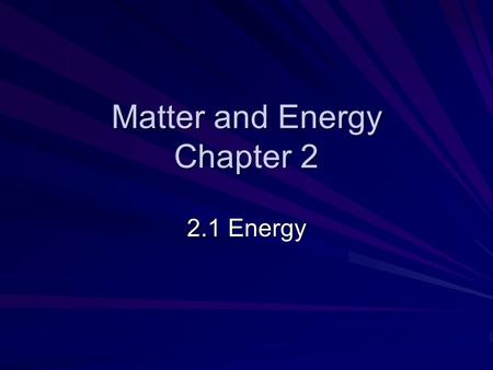 Matter and Energy Chapter 2 2.1 Energy. Objective/Warm-Up Students will be able to apply their knowledge of density to a real world problem. How can you.