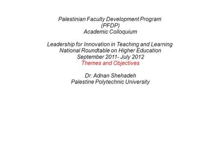 Palestinian Faculty Development Program (PFDP) Academic Colloquium Leadership for Innovation in Teaching and Learning National Roundtable on Higher Education.