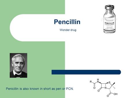 Pencillin Wonder drug Penicillin is also known in short as pen or PCN.