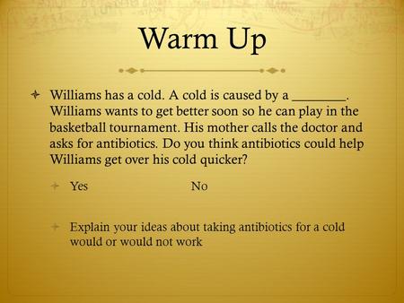 Warm Up  Williams has a cold. A cold is caused by a ________. Williams wants to get better soon so he can play in the basketball tournament. His mother.