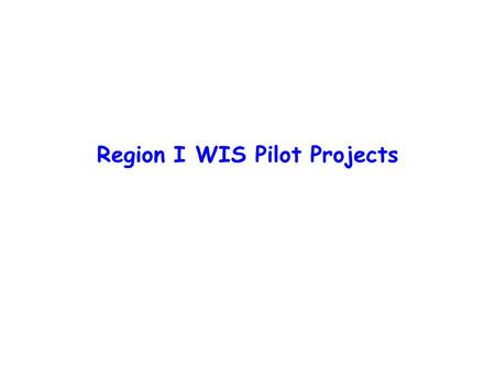 Region I WIS Pilot Projects. Background Inadequate resources to meet the costs of leased dedicated links. Frequent outages of the leased dedicated links.