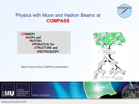 Physics with Muon and Hadron Beams at COMPASS Reiner Geyer for the COMPASS collaboration Hadron Structure 2009.