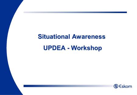 Situational Awareness UPDEA - Workshop. Awareness of the Situation 25,623 Alarms in 8 Hours 53 Alarms / min (average) 80% Are consequential Things to.