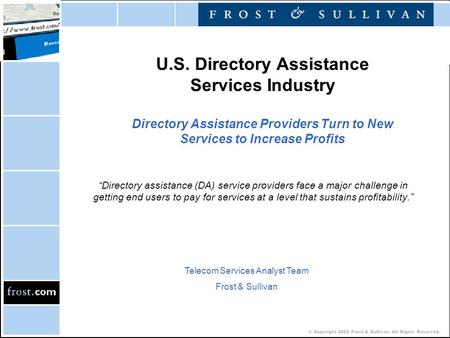 © Copyright 2002 Frost & Sullivan. All Rights Reserved. U.S. Directory Assistance Services Industry Directory Assistance Providers Turn to New Services.