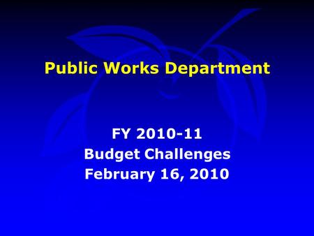 Public Works Department FY 2010-11 Budget Challenges February 16, 2010.
